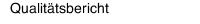 Qualit&auml;tsbericht